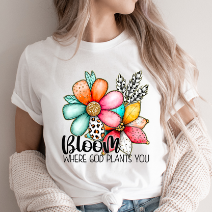 Bloom were God plants you DTF Shirt Transfer